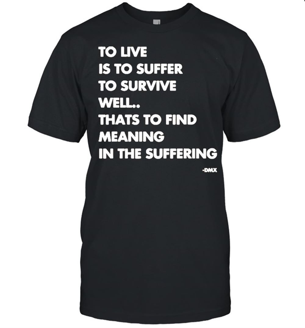 Best To Live Is To Suffer To Survive Well Thats To Find Meaning In The Suffering Shirt 