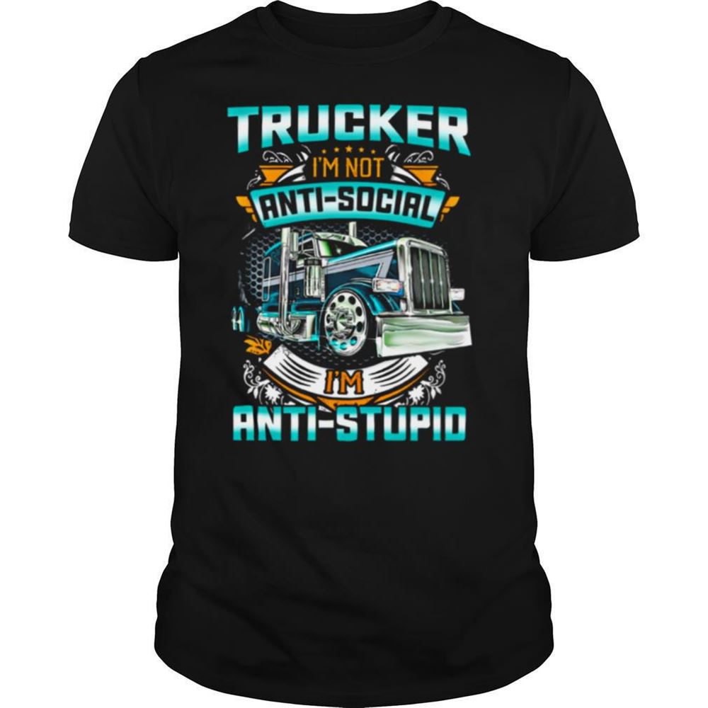Awesome Trucker Im Not Anti Social Im Anti Stupid Shirt 
