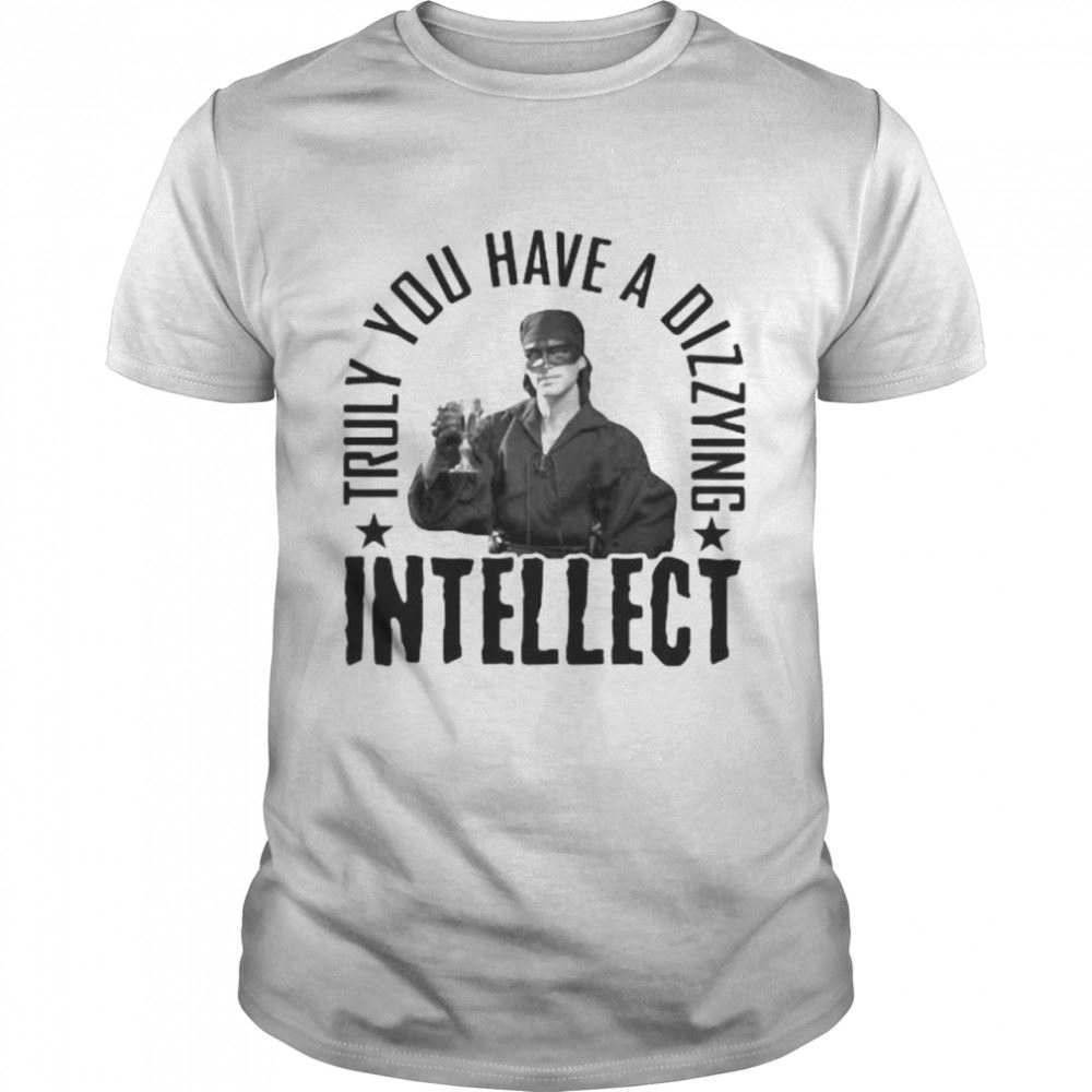 Attractive Truly You Have A Dizzying Intellect Shirt 