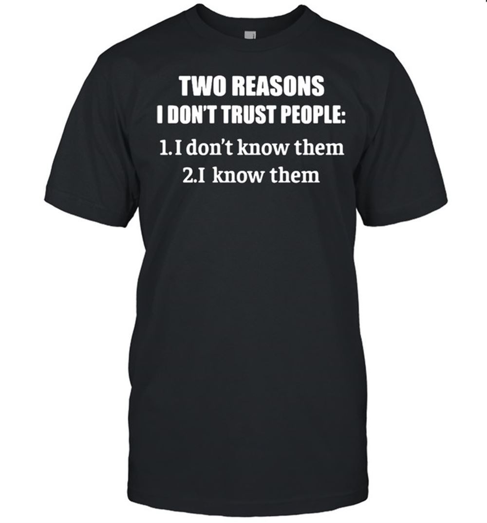 Promotions Two Reasons I Dont Trust People 1 I Dont Know Them 2 I Know Them T-shirt 