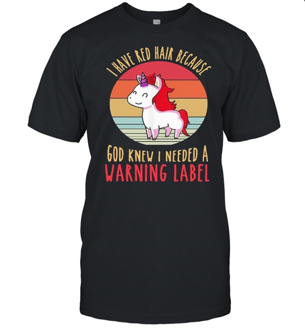 Limited Editon Unicorn I Have Red Hair Because God Knew I Needed A Warning Label Vintage Retro Shirt 