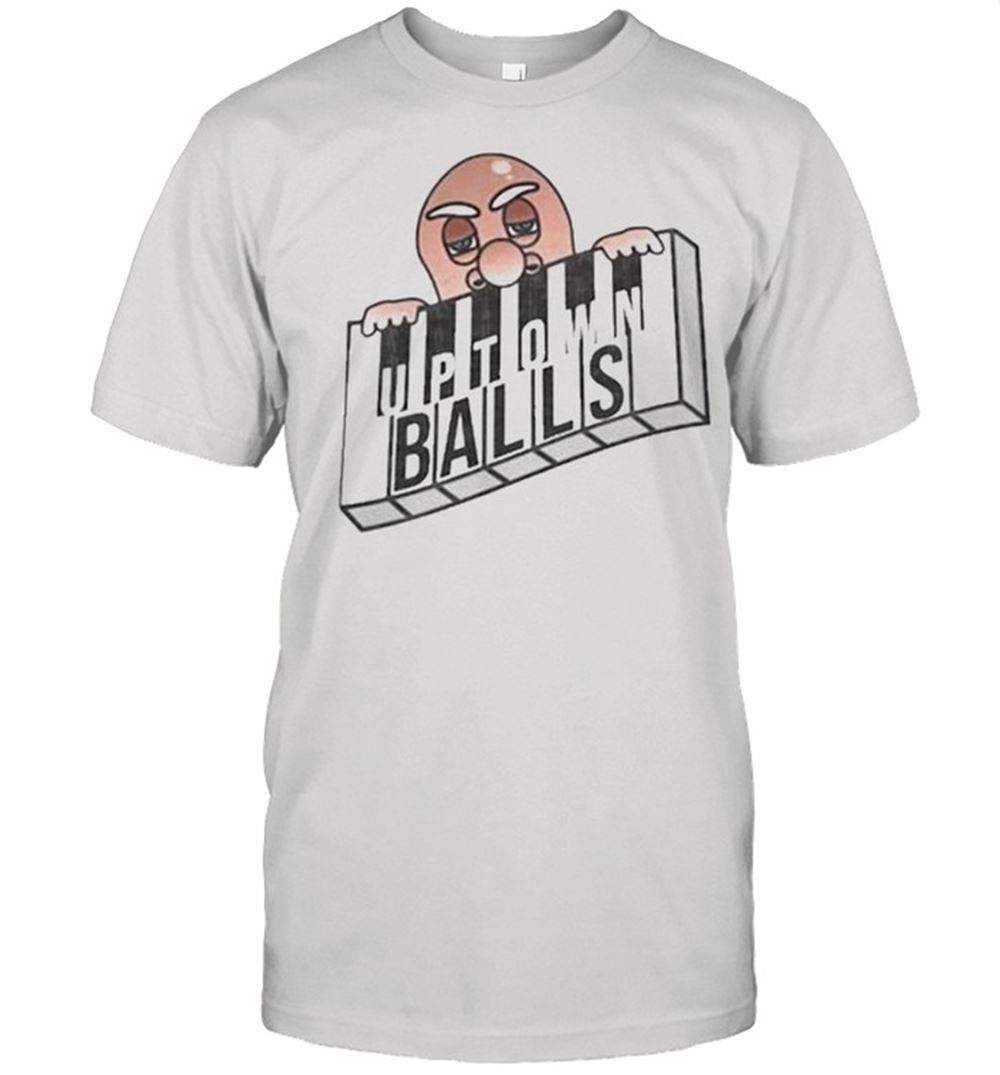 Awesome Uptown Balls Shirt 