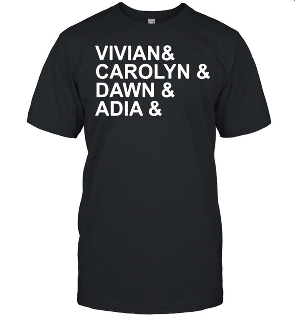 Happy Vivian And Carolyn And Dawn And Adia Shirt 