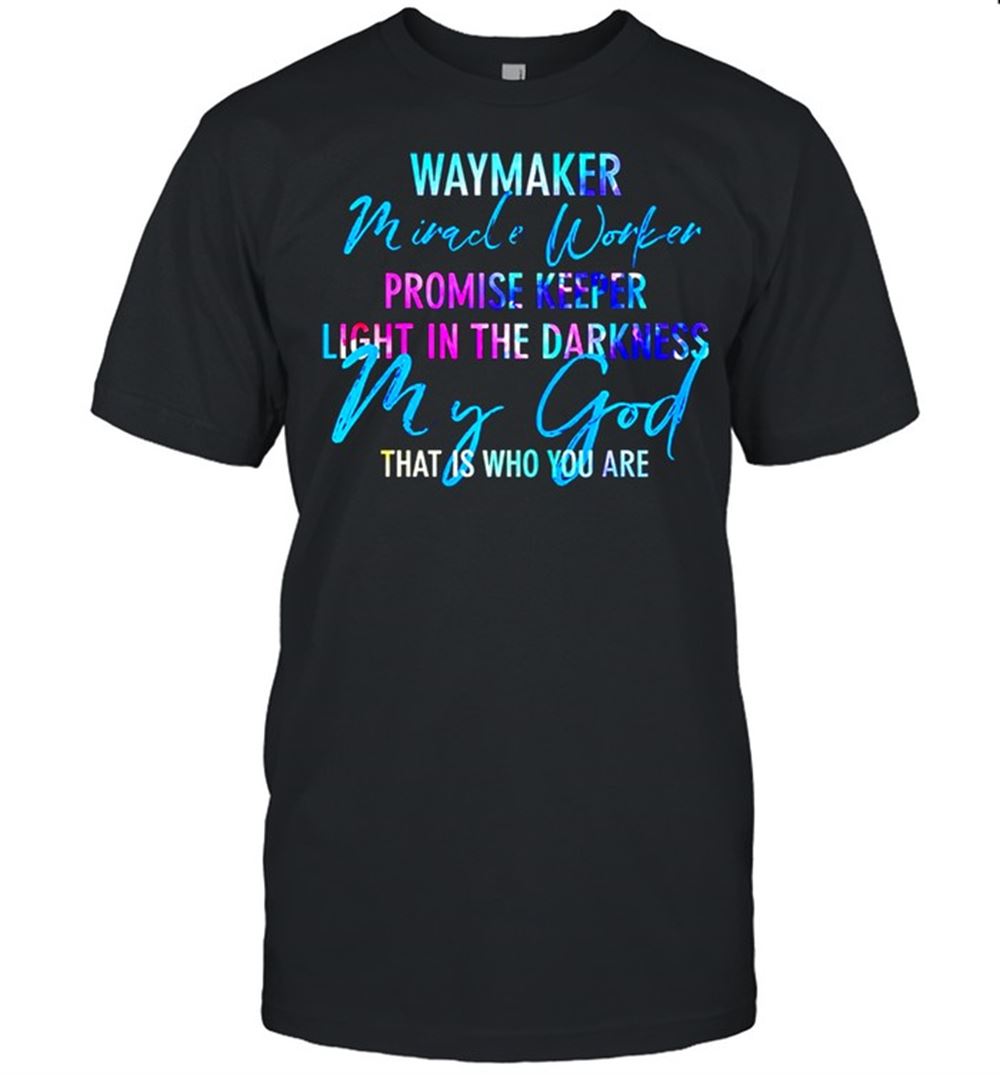 Amazing Way Maker Miracle Worker Promise Keeper Light In The D My God Shirt 