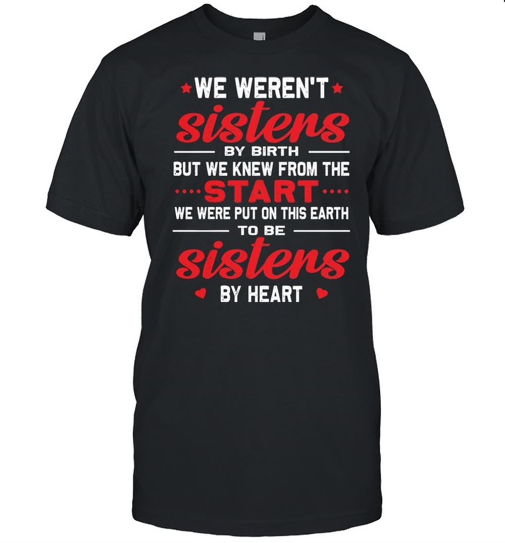 Attractive We Werent Sisters By Birthday But We Knew From The Start Shirt 