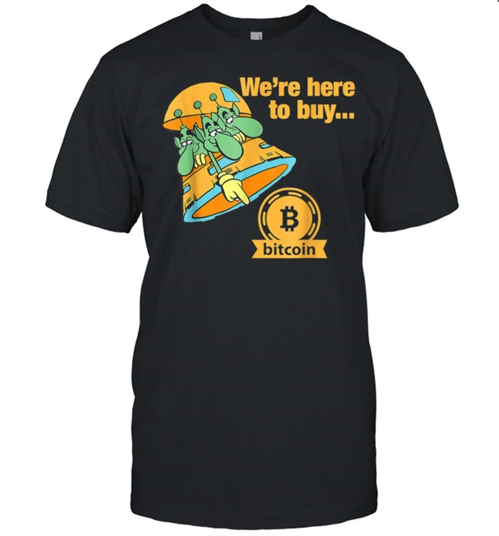 Great Were Here To Buy Bitcoin Martian Mars Crypto Shirt 