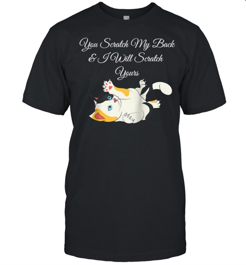 Awesome You Scratch My Back I Will Scratch Yours Shirt 