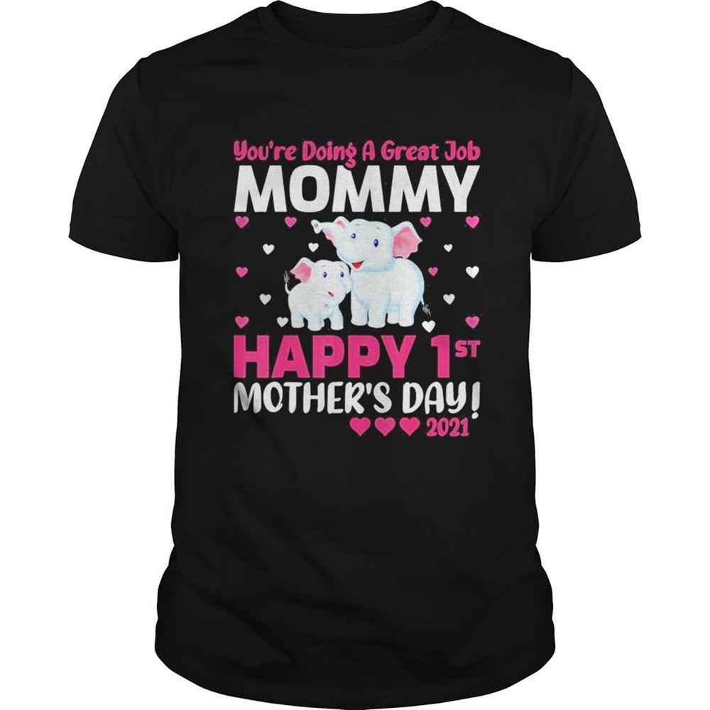 Great Youre Doing A Great Job Mommy Happy 1st Mothers Day 2021 Gift Shirt 