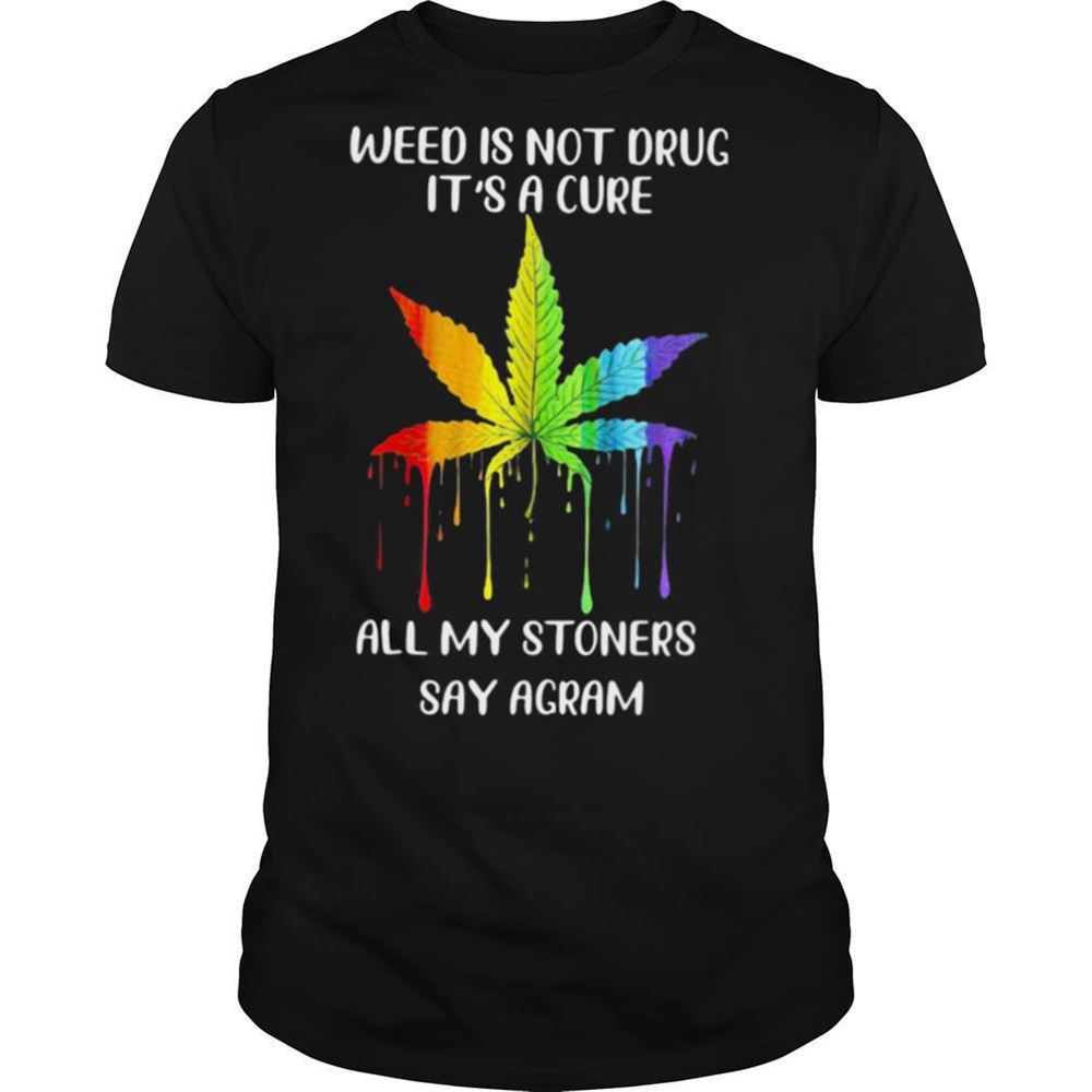 Best Lgbt Weed Is Not Drug Its A Cure All My Stoners Say Agram Shirt 