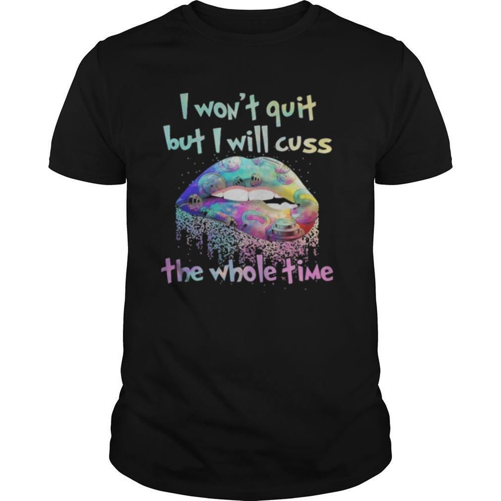 Best Lips I Wont Quit But I Will Cuss The Whole Time Shirt 