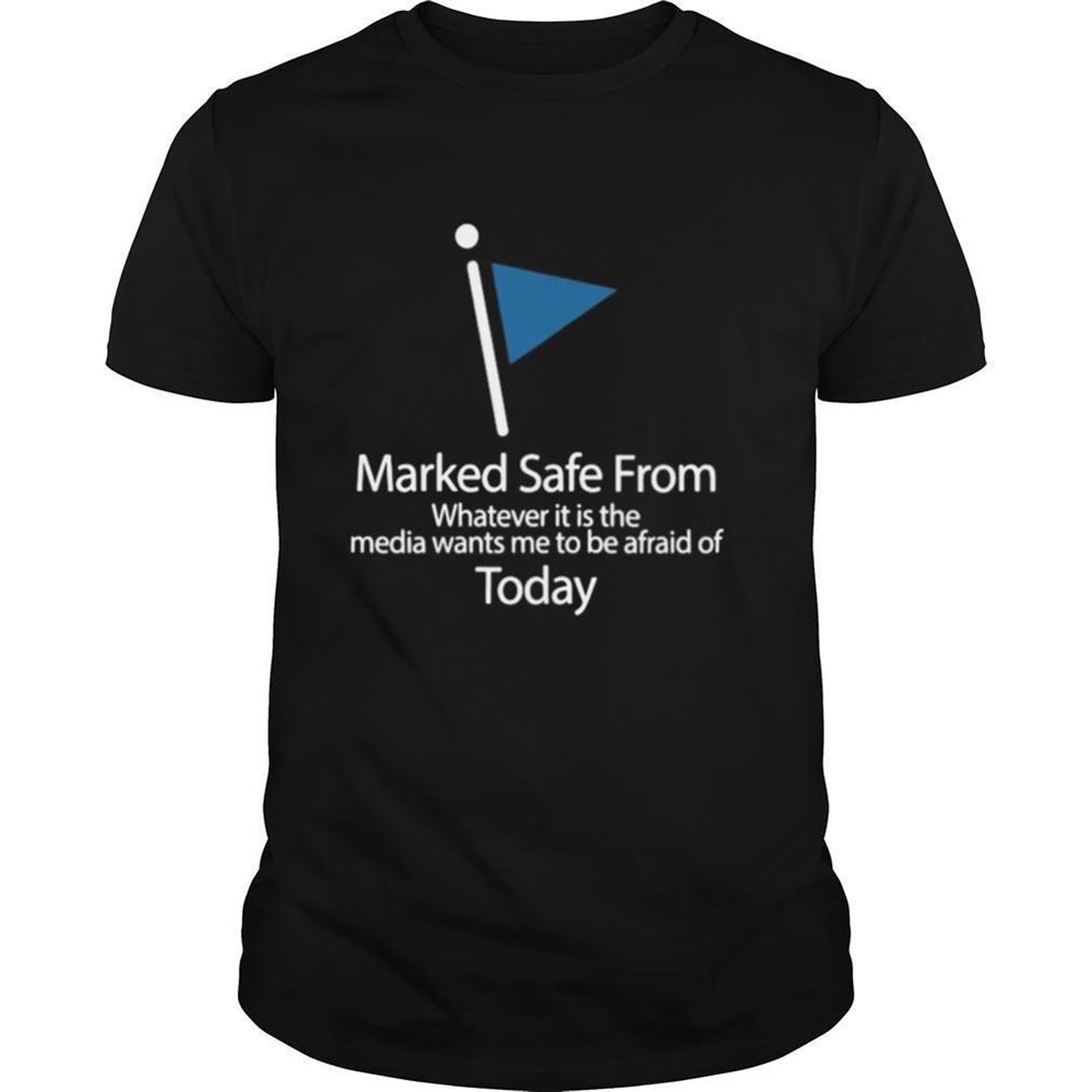Gifts Marked Safe From Whatever It Is The Media Wants Me To Be Afraid Of Today Shirt 