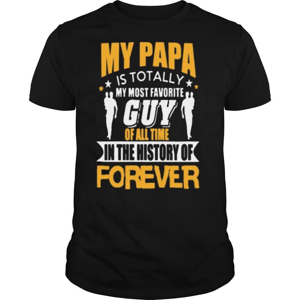 Great My Papa Is Totally My Most Favorite Guy Of All Time Shirt 