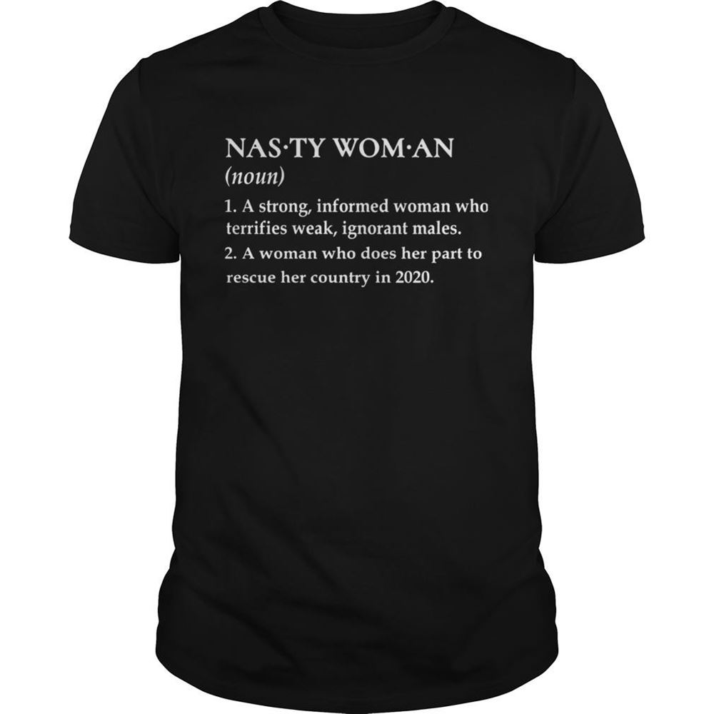 Special Nasty Woman A Strong Informed Woman Who Terrifies Weak Ignorant Males Shirt 