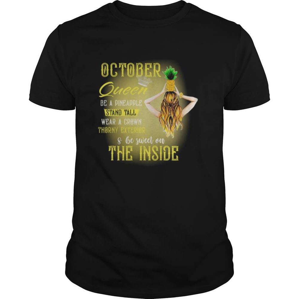 High Quality October Queen Be A Pineapple Stand Tall Wear A Crown Throny Exterior And Be Sweet On The Inside Shirt 
