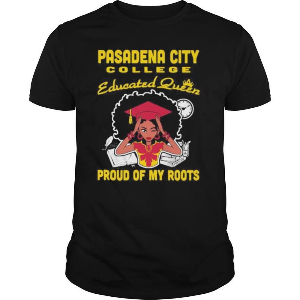Amazing Pasadena City College Educated Queen Proud Of My Roots Shirt 