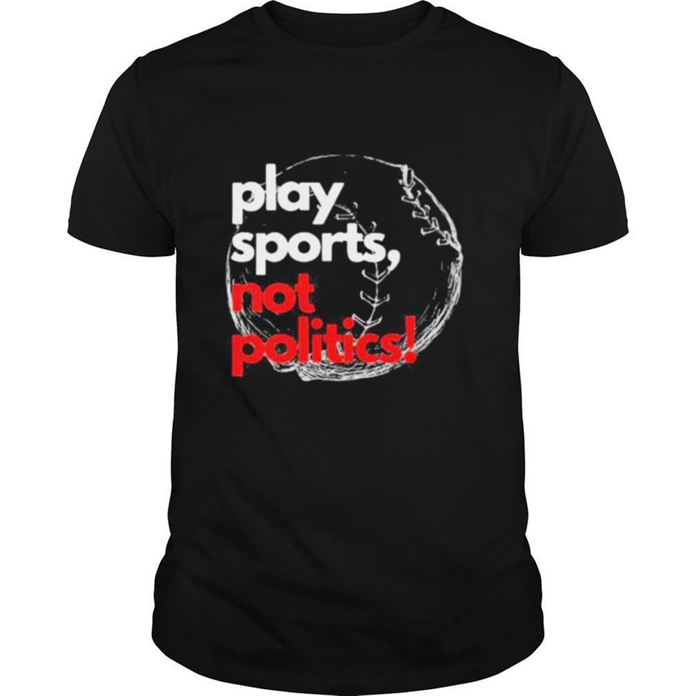 Interesting Play Sports Not Politics Baseball Shirt 