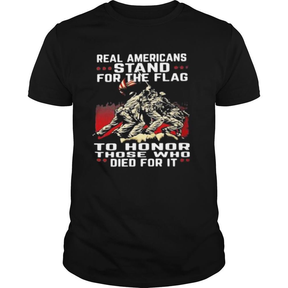 Special Real Americans Stand For The Flag To Honor Those Who Died For It Shirt 