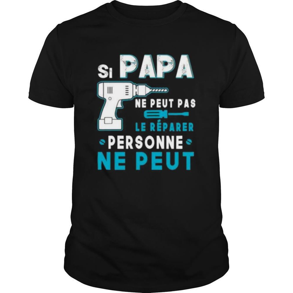 Limited Editon Si Papa Ne Peut Pas Le Reparer Personne Ne Peut Shirt 