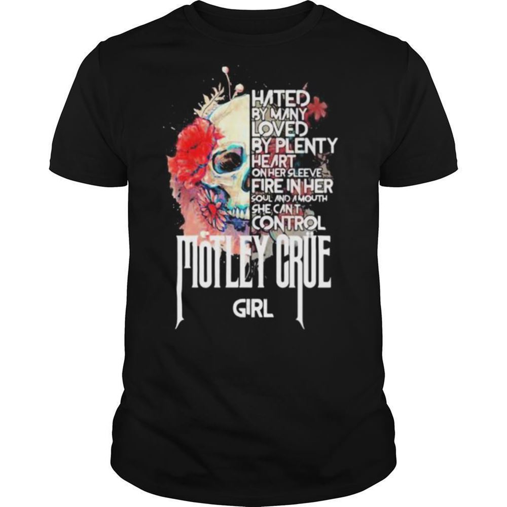Great Skull Hated By Many Loved By Plenty Heart On Her Sleeve Fire In Her Soul And A Mouth She Cant Control Motley Crue Girl Flowers Shirt 