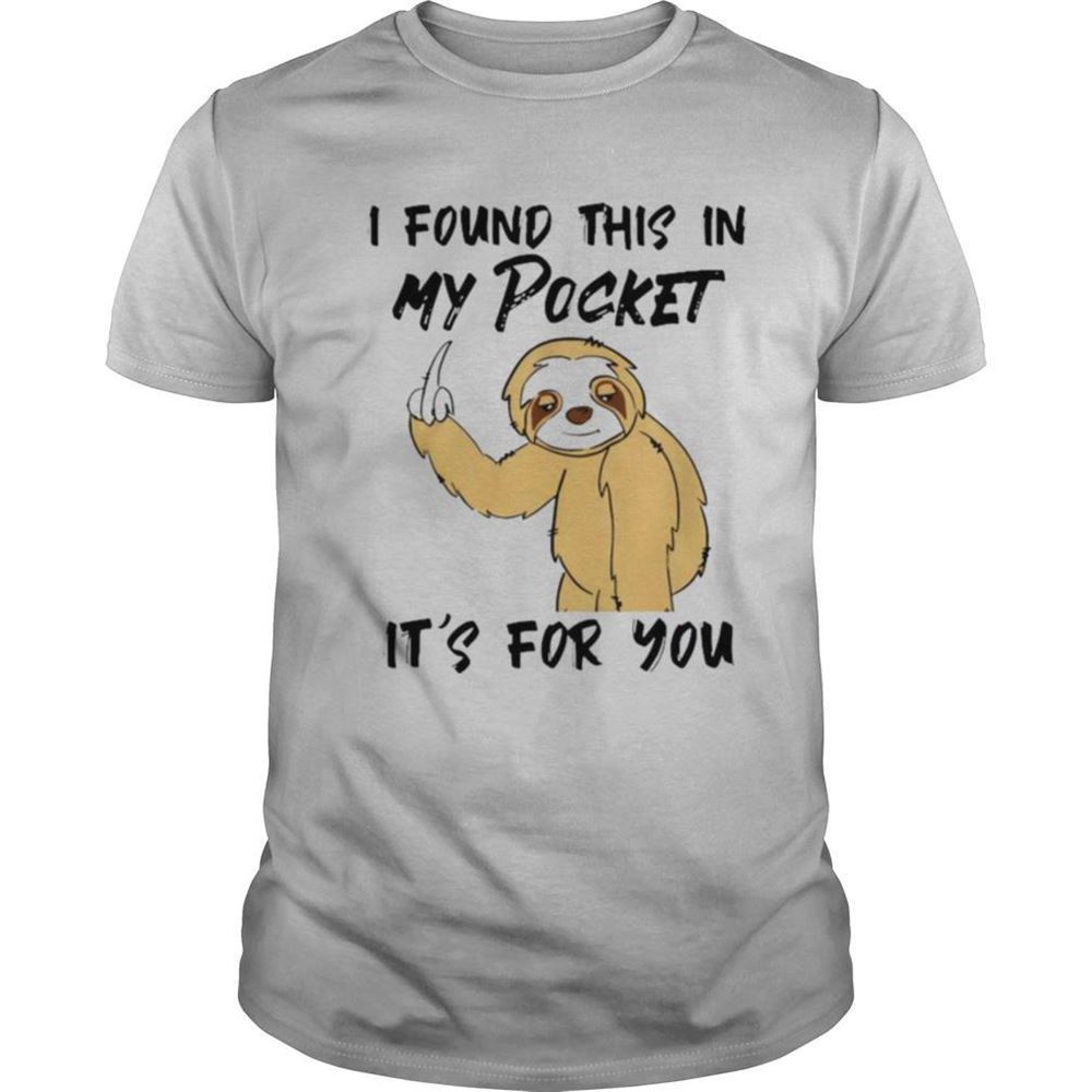 Promotions Sloth I Found This In My Pocket Its For You Shirt 