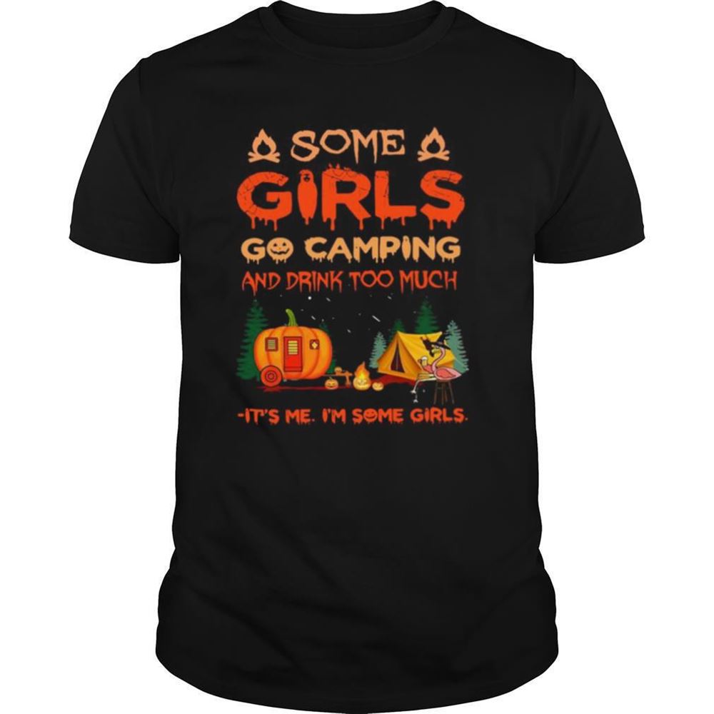 Promotions Some Girls Go Camping And Drink Too Much Its Me Im Some Girls Shirt 