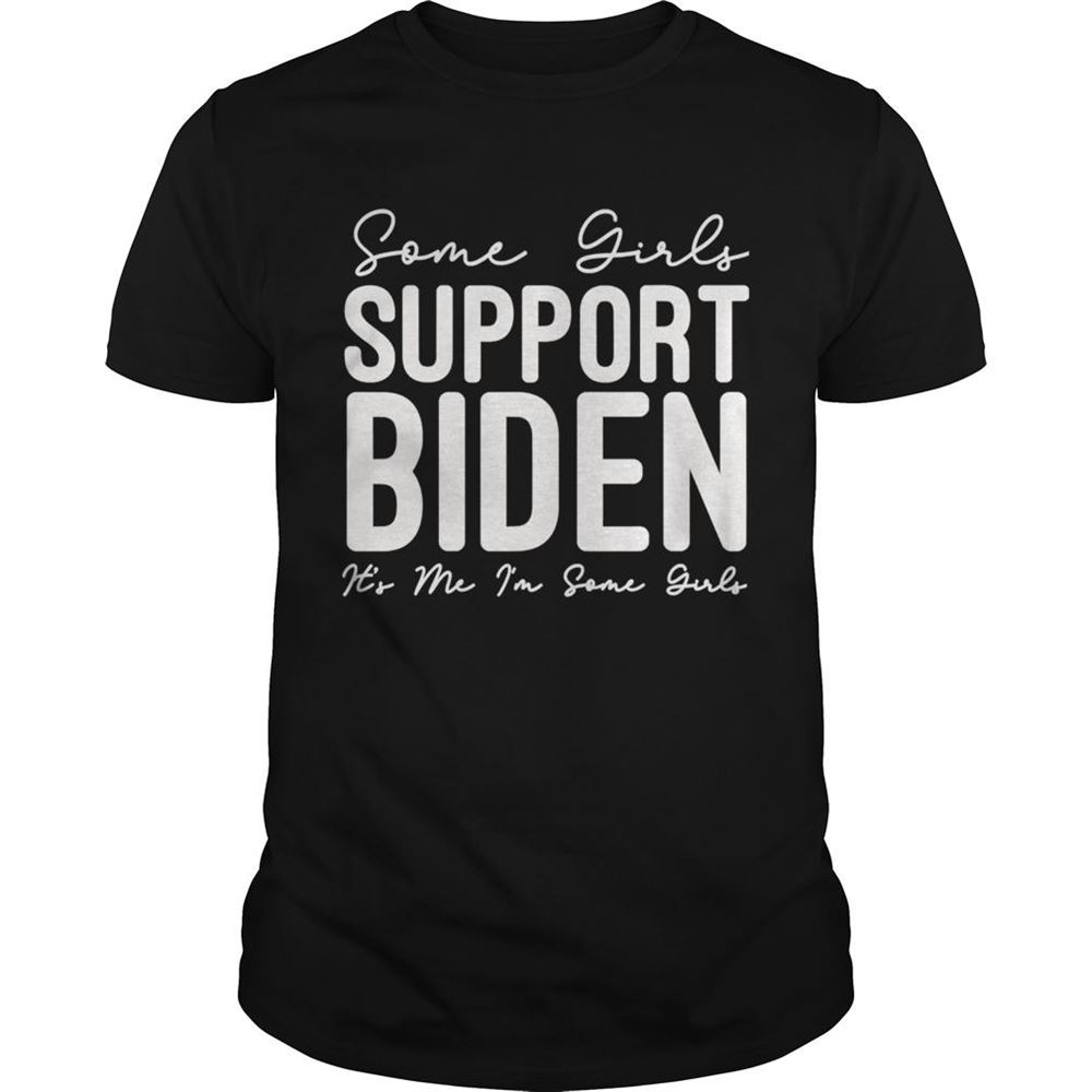 Awesome Some Girls Support Biden Its Me Im Some Shirt 