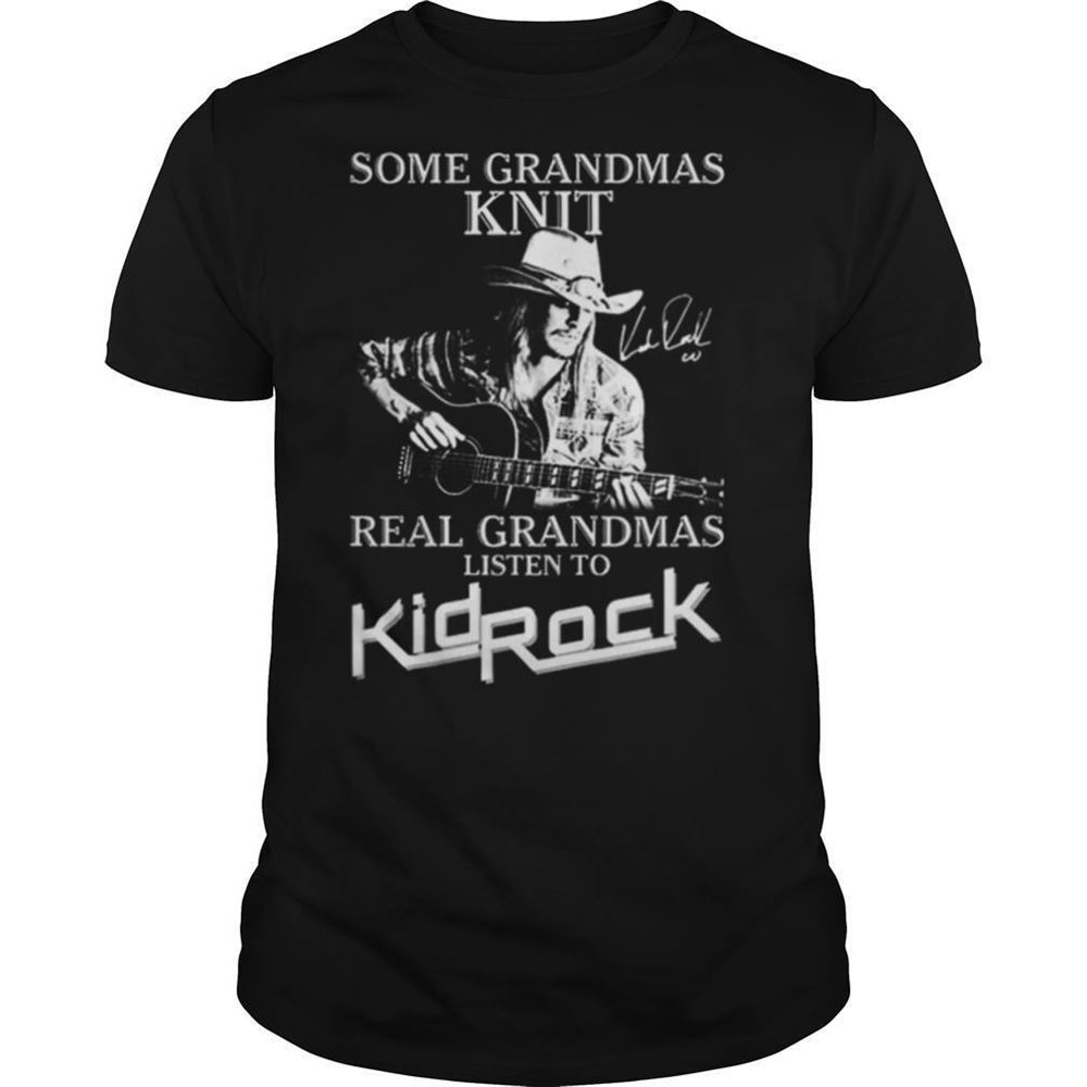 Awesome Some Grandmas Knit Real Grandmas Listen To Kid Rock Signatures Shirt 