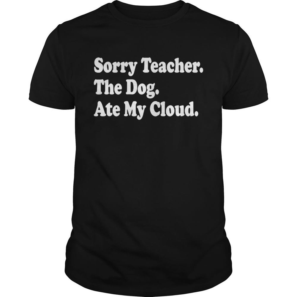 Gifts Sorry Teacher The Dog Ate My Cloud Shirt 
