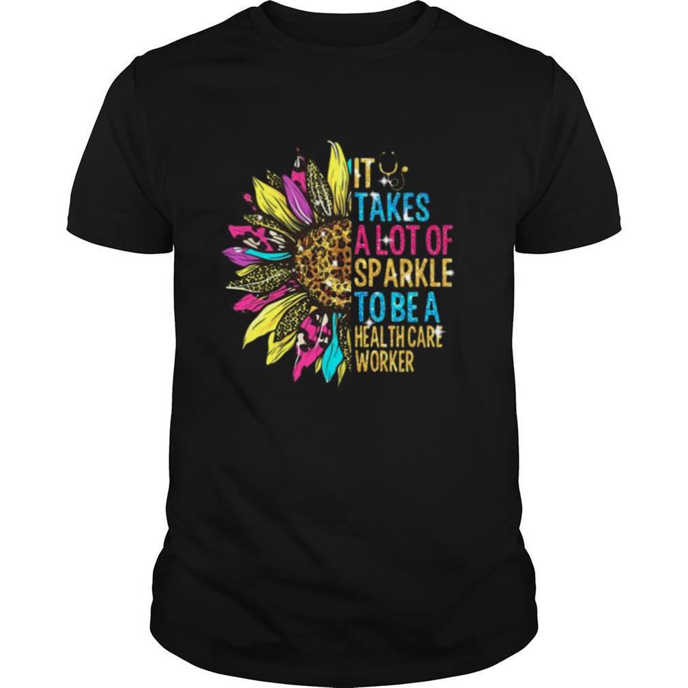 Attractive Sunflower It Takes A Lot Of Sparkle To Be A Health Care Worker Shirt 