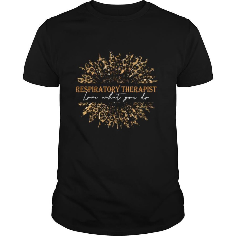 Awesome Sunflower Leopard Love What You Do Respiratory Therapist Shirt 