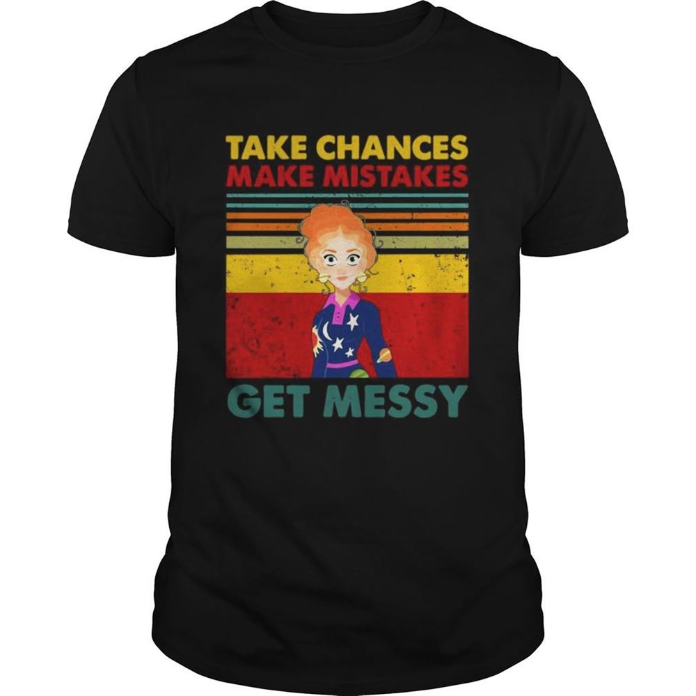 Attractive Take Chances Make Mistakes Get Messy Shirt 