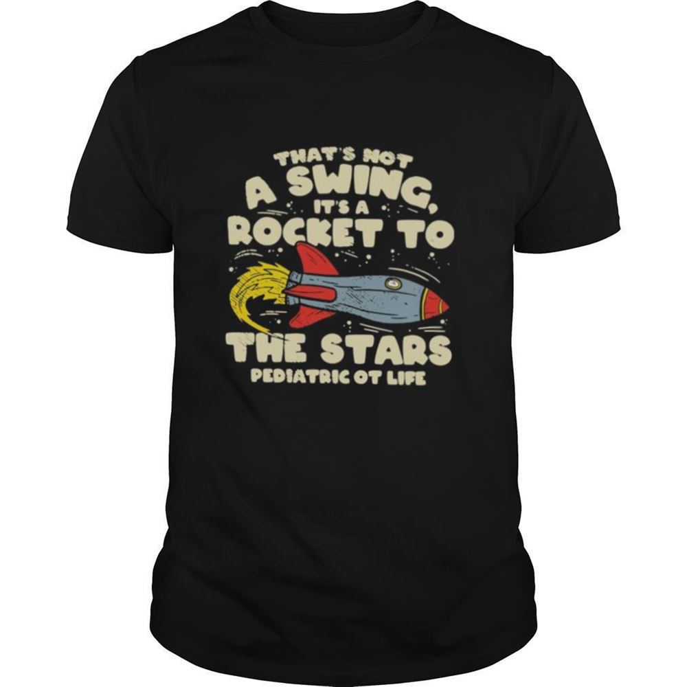 Great Thats Not A Swing Its A Rocket To The Stars Pediatric Ot Life Shirt 