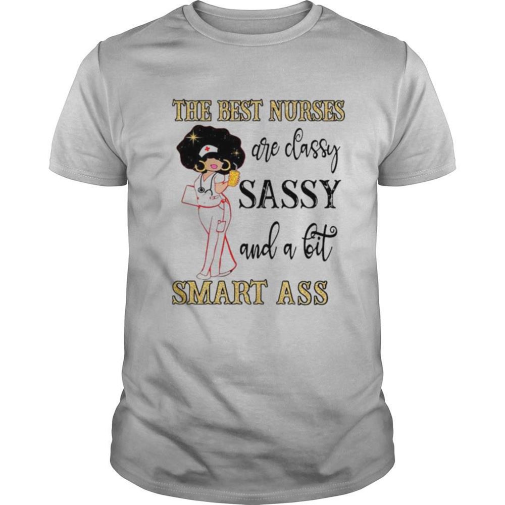 Limited Editon The Best Nurses Are Classy Sassy And A Bit Smart Ass Shirt 