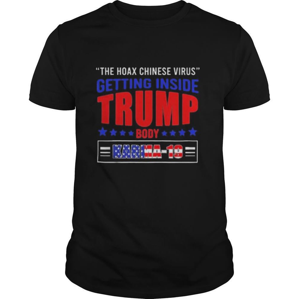 Amazing The Hoax Chinese Virus Get Inside Trump Body Trump Has Covid Karma 19 Shirt 