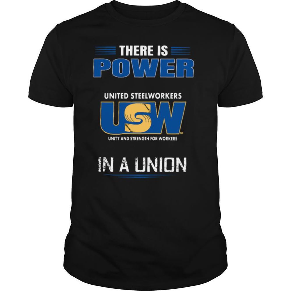 Attractive There Is Power United Steelworkers Unity And Strength For Workers In A Union Shirt 