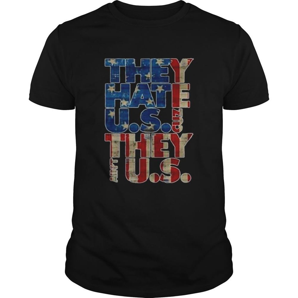 Happy They Hate Us Cuz They Aint Us Shirt 