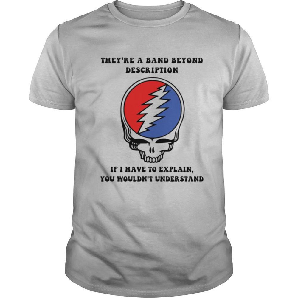 Best Theyre A Band Beyond Description If I Have To Explain You Wouldnt Understand Shirt 