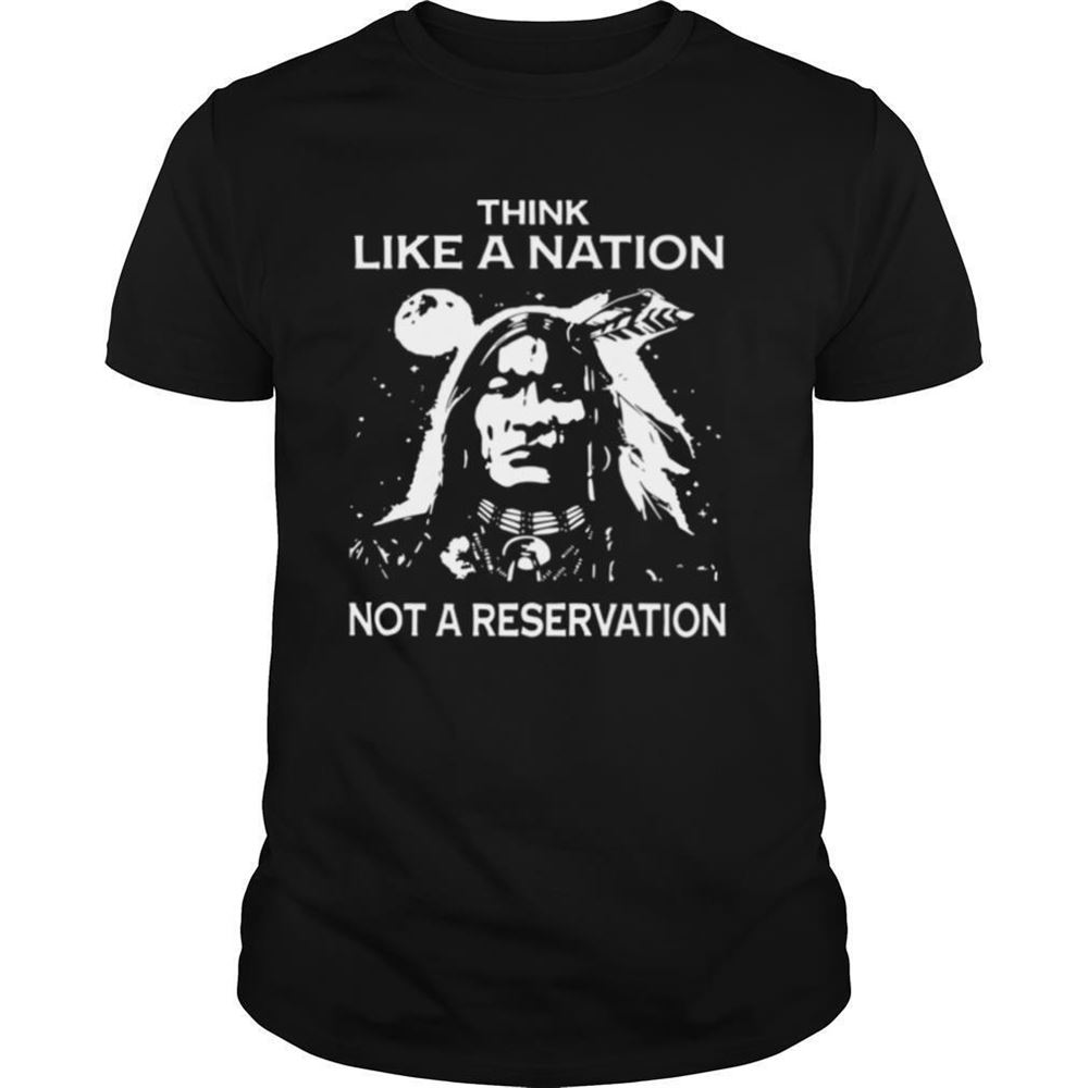 Special Think Like A Nation Not A Reservation Shirt 