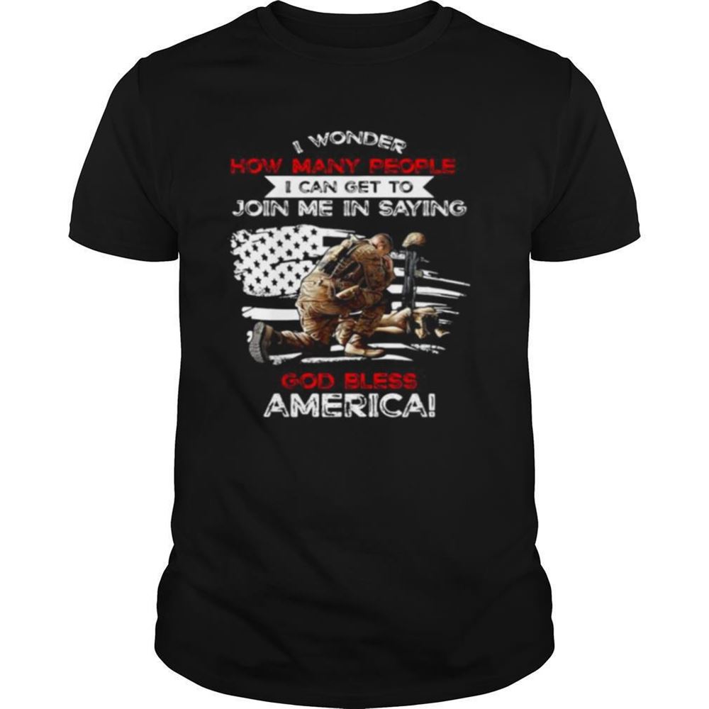 Attractive Veteran I Wonder How Many People I Can Get To Join Me In Saying God Bless America Happy Independence Day Shirt 