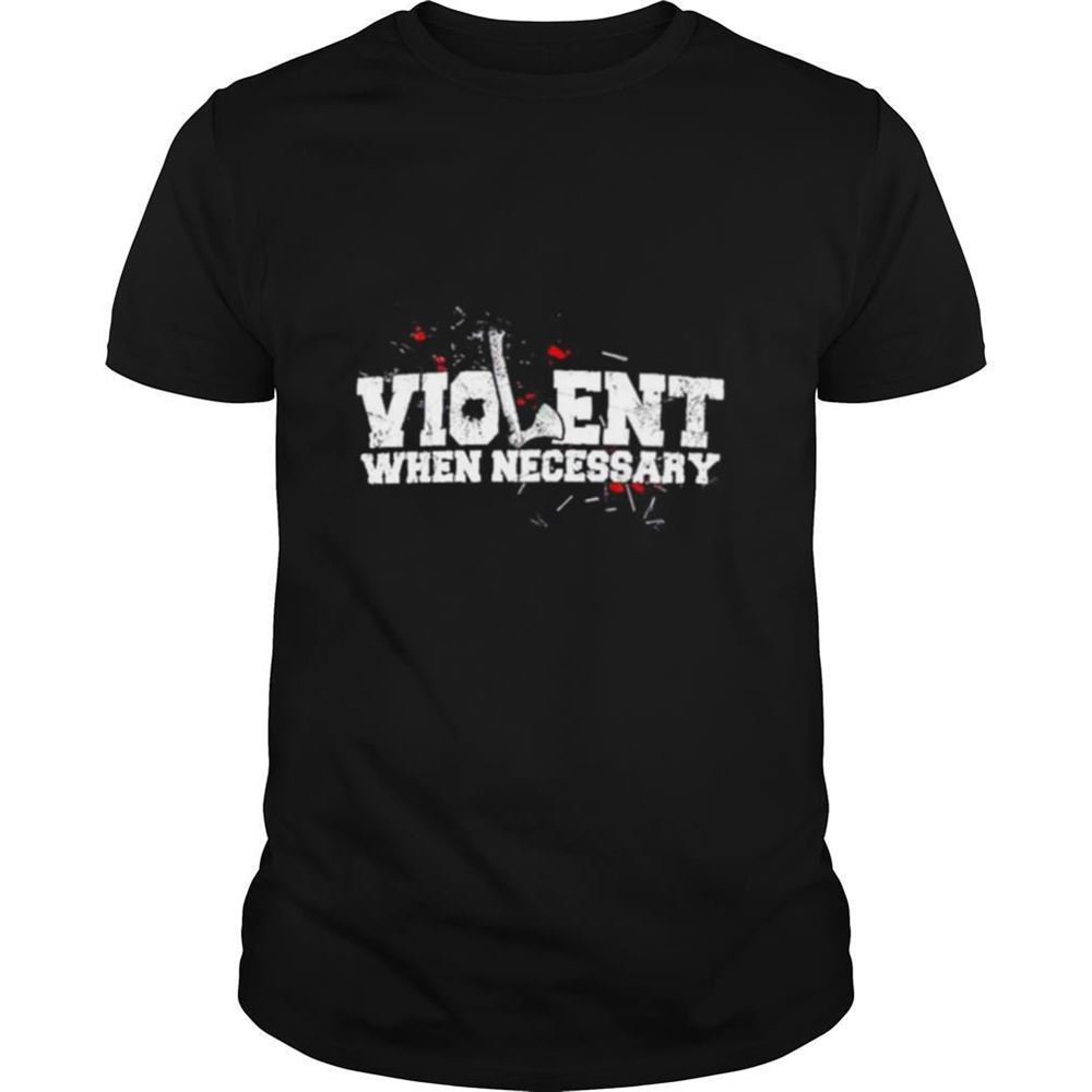 Awesome Violent When Necessary Shirt 