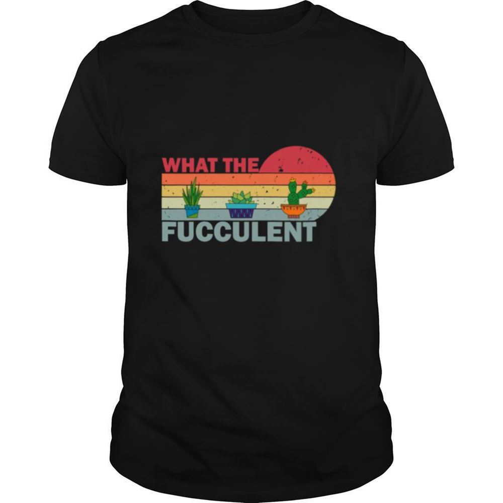 Happy What The Fucculent Vintage Cactus Succulents Shirt 
