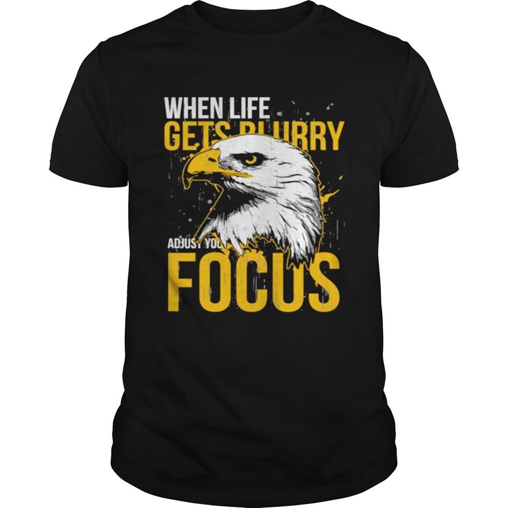 Gifts When Life Gets Adjust Your Focus Eagle Shirt 
