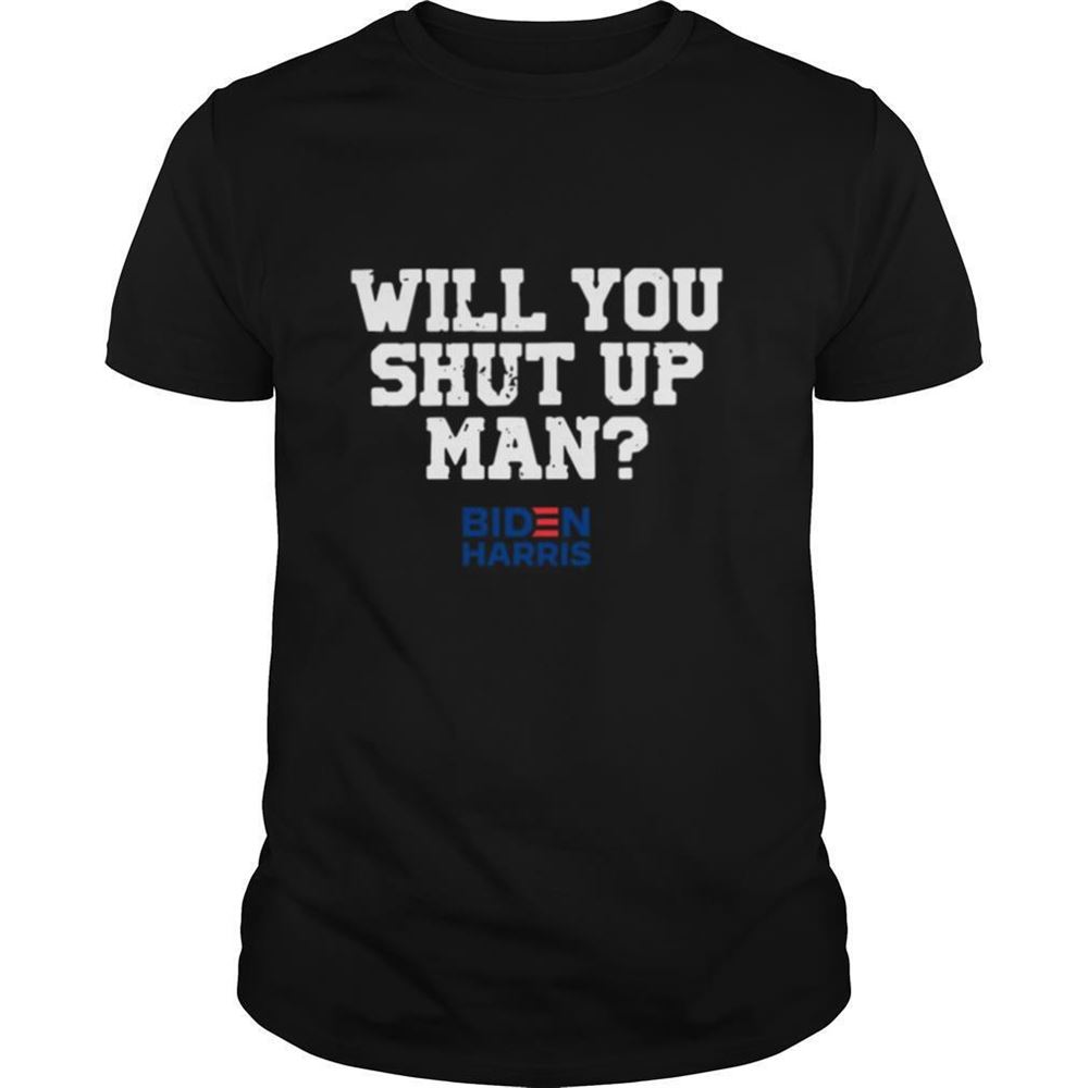 Happy Will You Shut Up Man Biden Harris Donald Trump 2020 Shirt 