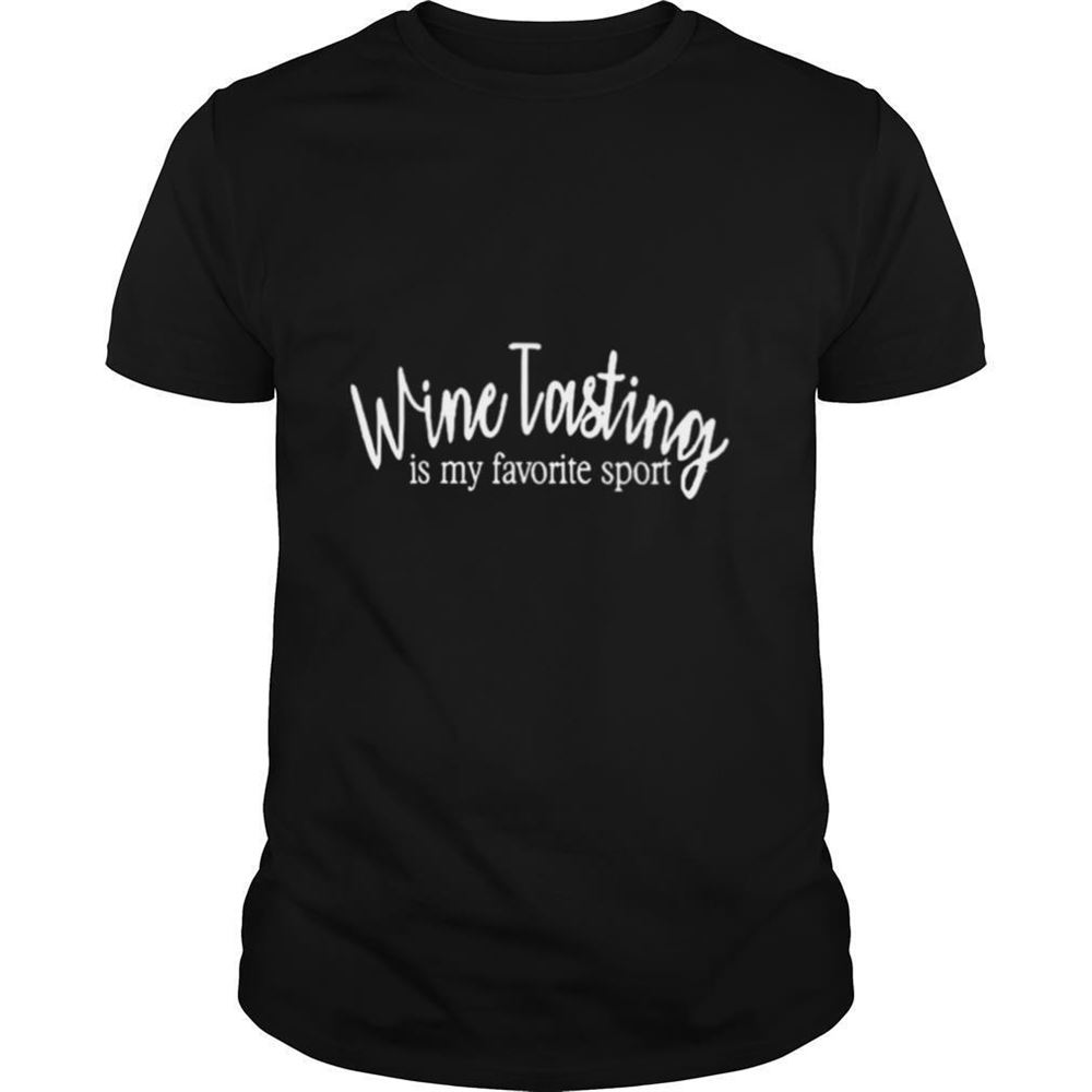 Limited Editon Wine Tasting Is My Favorite Sport Shirt 