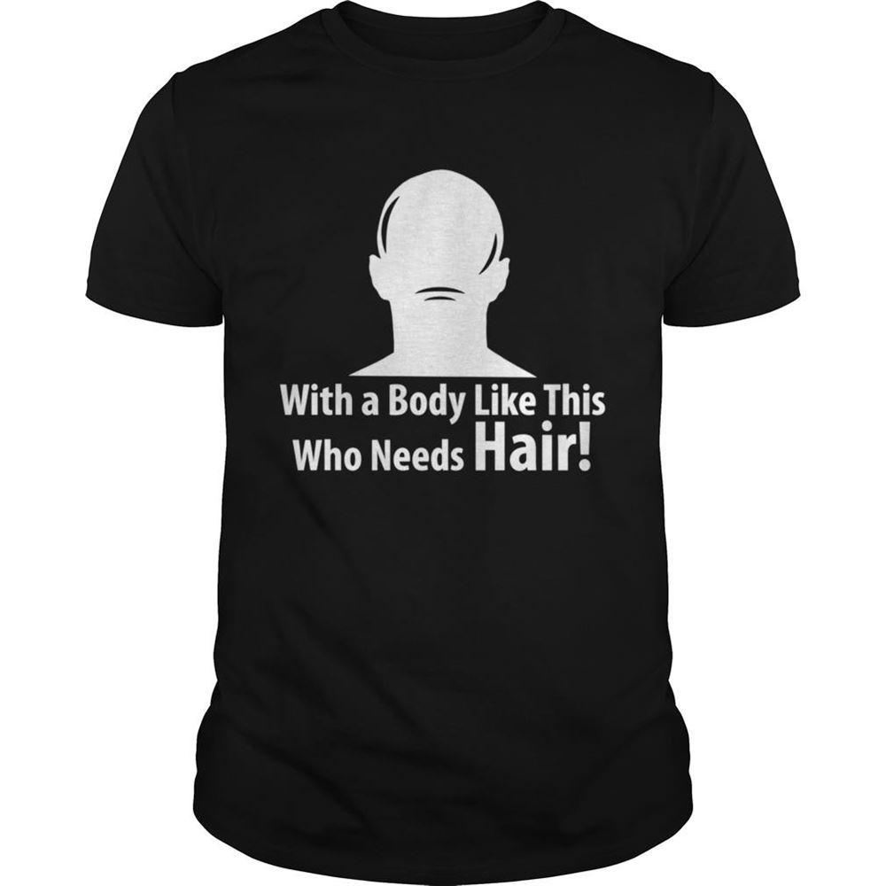 Amazing With A Body Like This Who Needs Hair Sarcastic Bald Style Shirt 