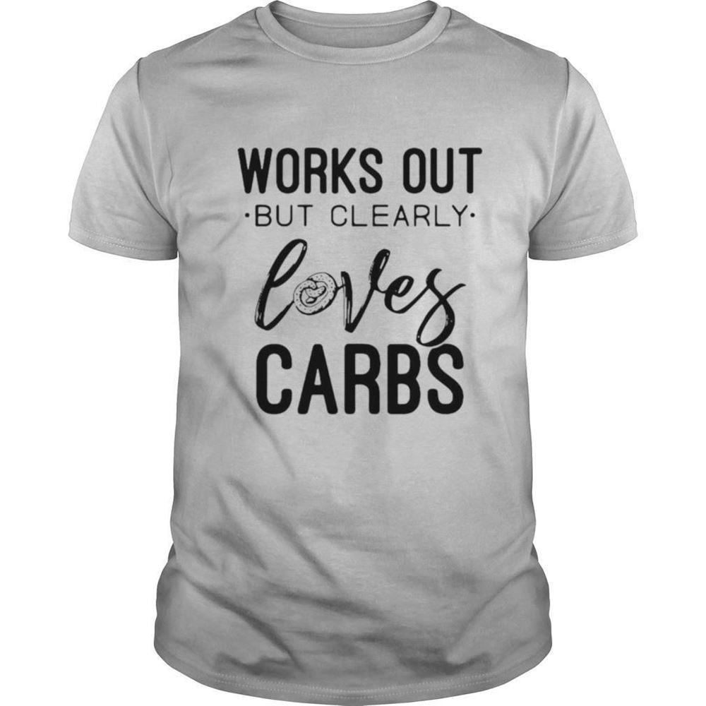 Attractive Works Out But Clearly Loves Carbs Shirt 