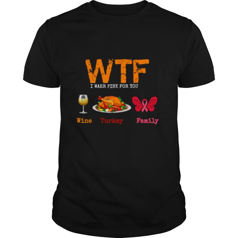 Limited Editon Wtf Wine Turkey Family Thanksgiving Breast Cancer Awareness Shirt 