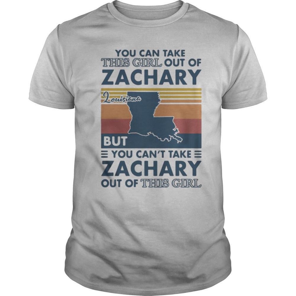 Special You Can Take This Girl Out Of Zachary But You Cant Take Zachary Out Of This Girl Louisiana Vintage Shirt 