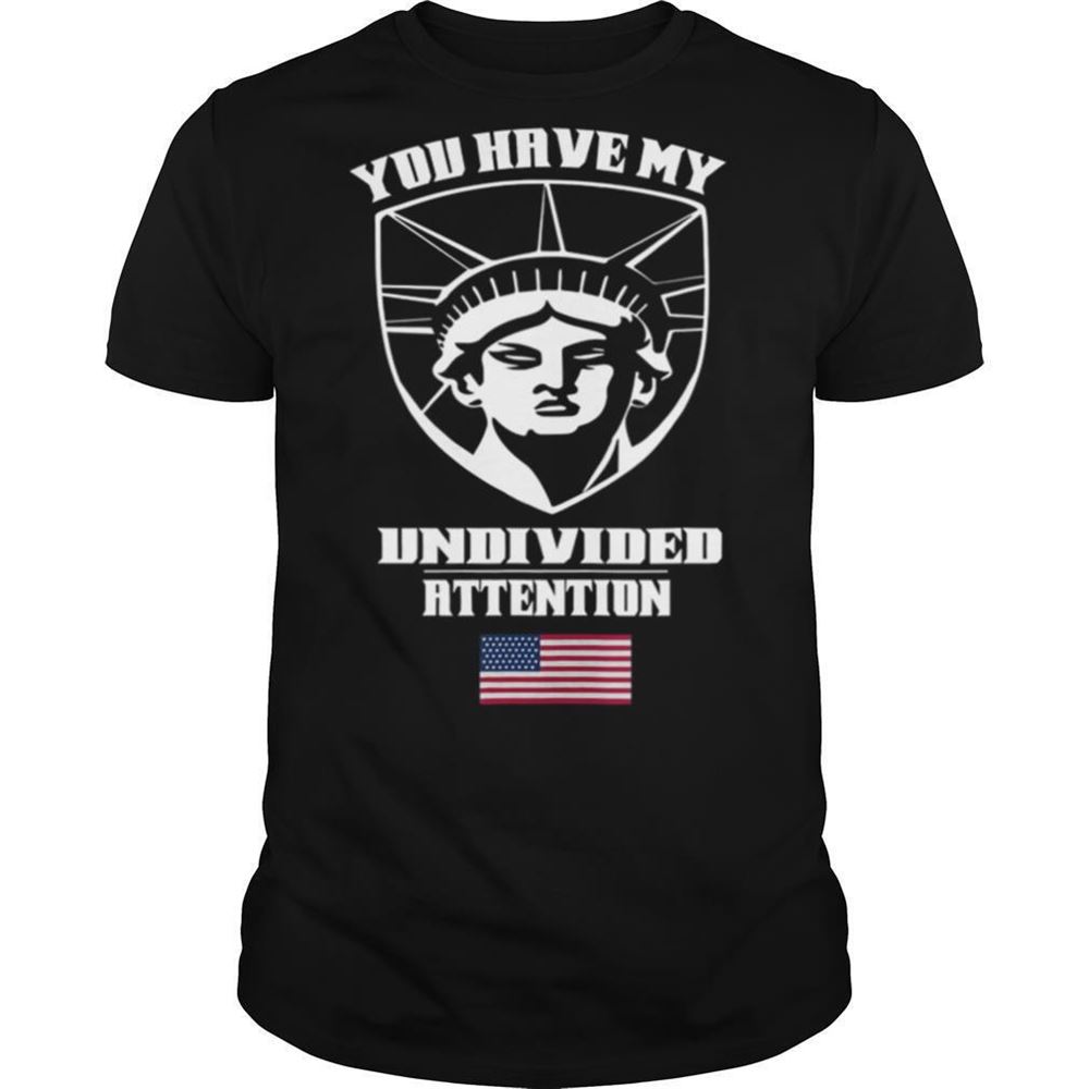 Limited Editon You Have My Undivided Attention Shirt 