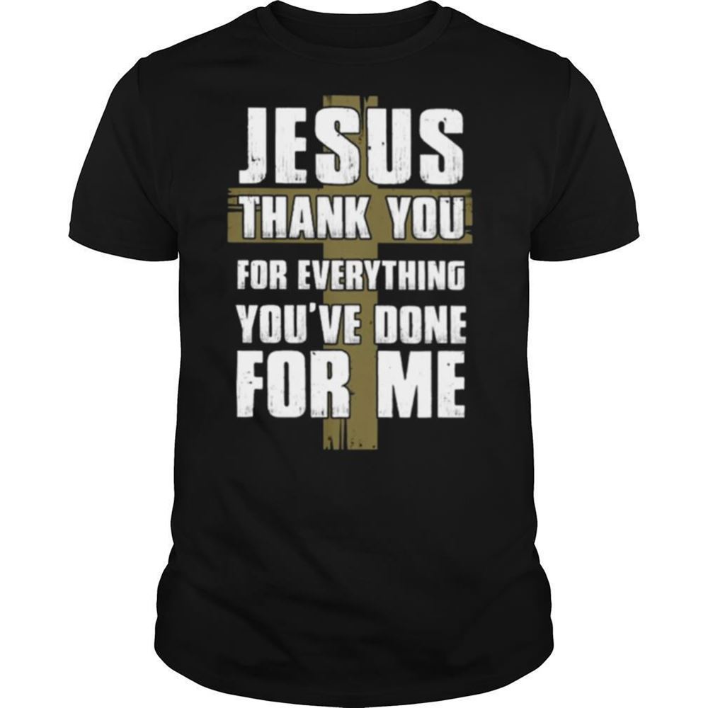 High Quality Jesus Thank You For Everything Youve Done For Me Shirt 